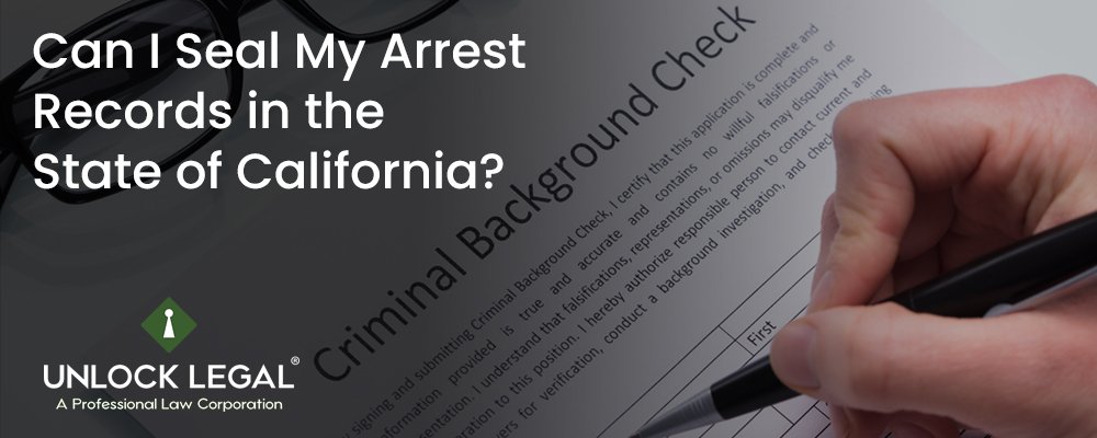 Can I Seal My Arrest Records In The State Of California? - Unlock Legal